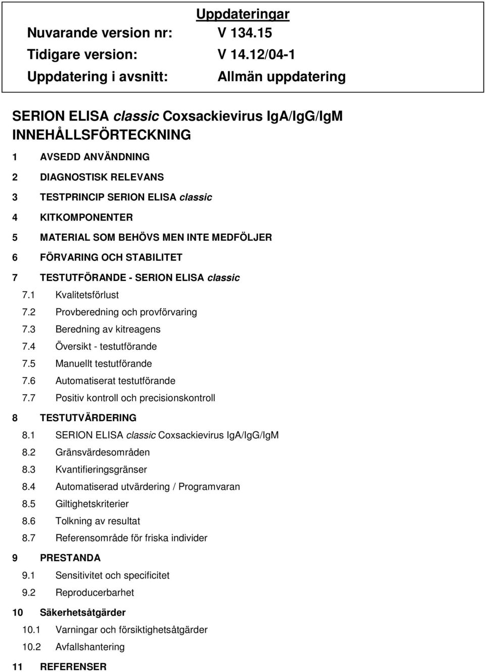 KITKOMPONENTER 5 MATERIAL SOM BEHÖVS MEN INTE MEDFÖLJER 6 FÖRVARING OCH STABILITET 7 TESTUTFÖRANDE - SERION ELISA classic 7.1 Kvalitetsförlust 7.2 Provberedning och provförvaring 7.