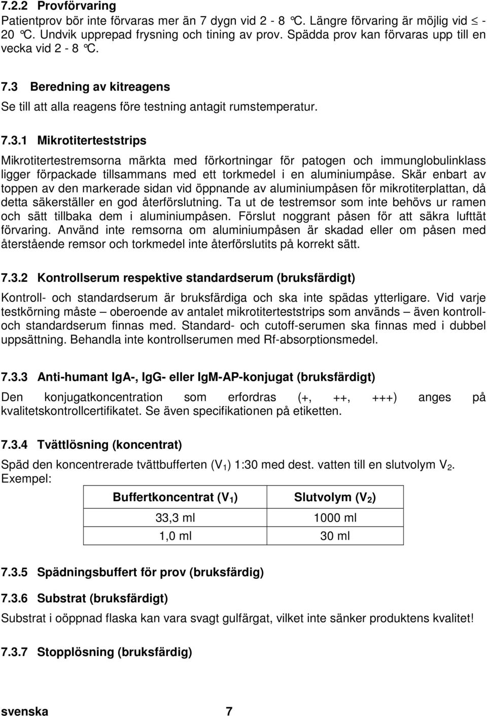 doc @ 738 @ 2 7.2.2 Provförvaring Patientprov bör inte förvaras mer än 7 dygn vid 2-8 C. Längre förvaring är möjlig vid - 20 C. Undvik upprepad frysning och tining av prov.