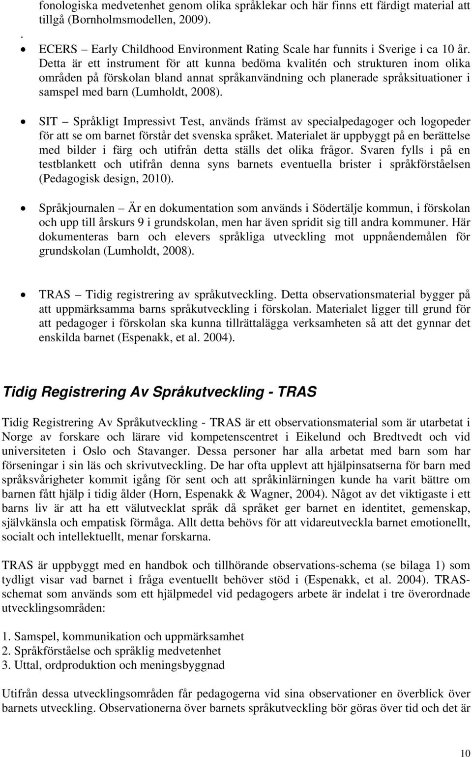 SIT Språkligt Impressivt Test, används främst av specialpedagoger och logopeder för att se om barnet förstår det svenska språket.