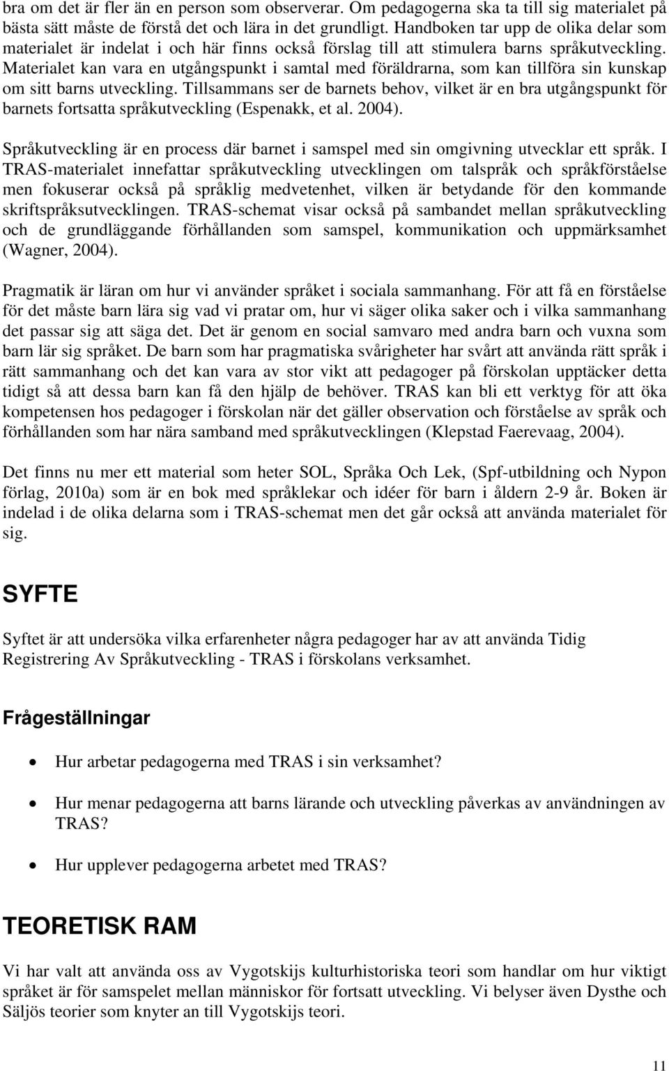 Materialet kan vara en utgångspunkt i samtal med föräldrarna, som kan tillföra sin kunskap om sitt barns utveckling.