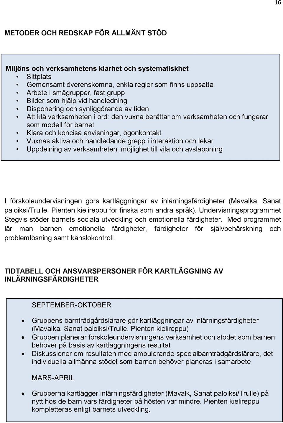 ögonkontakt Vuxnas aktiva och handledande grepp i interaktion och lekar Uppdelning av verksamheten: möjlighet till vila och avslappning I förskoleundervisningen görs kartläggningar av