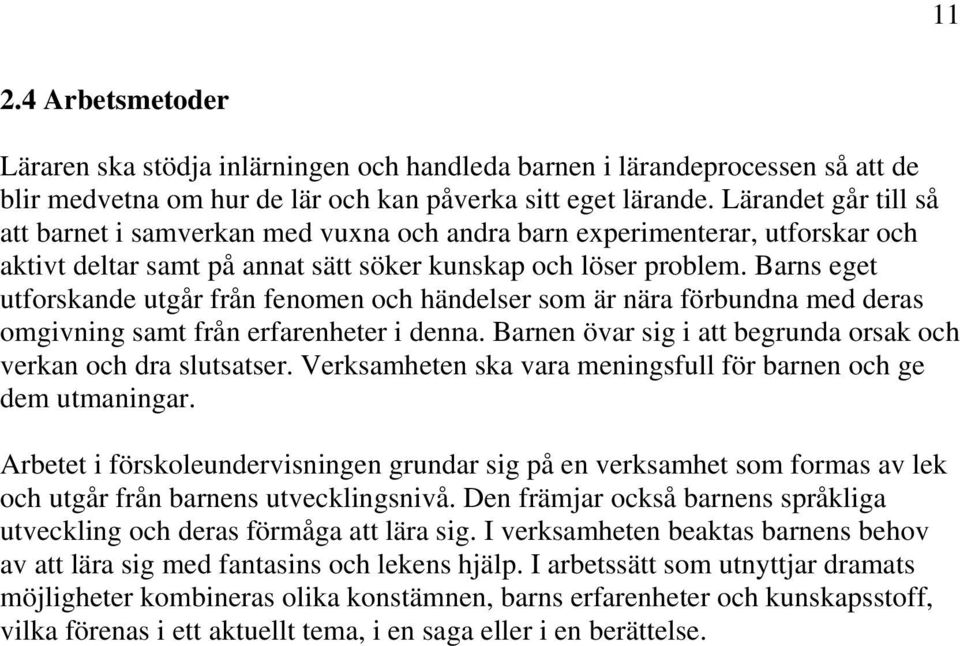 Barns eget utforskande utgår från fenomen och händelser som är nära förbundna med deras omgivning samt från erfarenheter i denna. Barnen övar sig i att begrunda orsak och verkan och dra slutsatser.