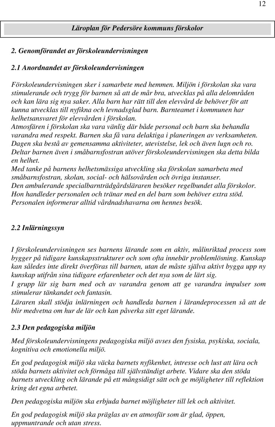 Alla barn har rätt till den elevvård de behöver för att kunna utvecklas till nyfikna och levnadsglad barn. Barnteamet i kommunen har helhetsansvaret för elevvården i förskolan.