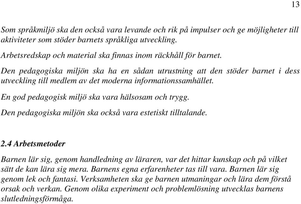 Den pedagogiska miljön ska ha en sådan utrustning att den stöder barnet i dess utveckling till medlem av det moderna informationssamhället. En god pedagogisk miljö ska vara hälsosam och trygg.