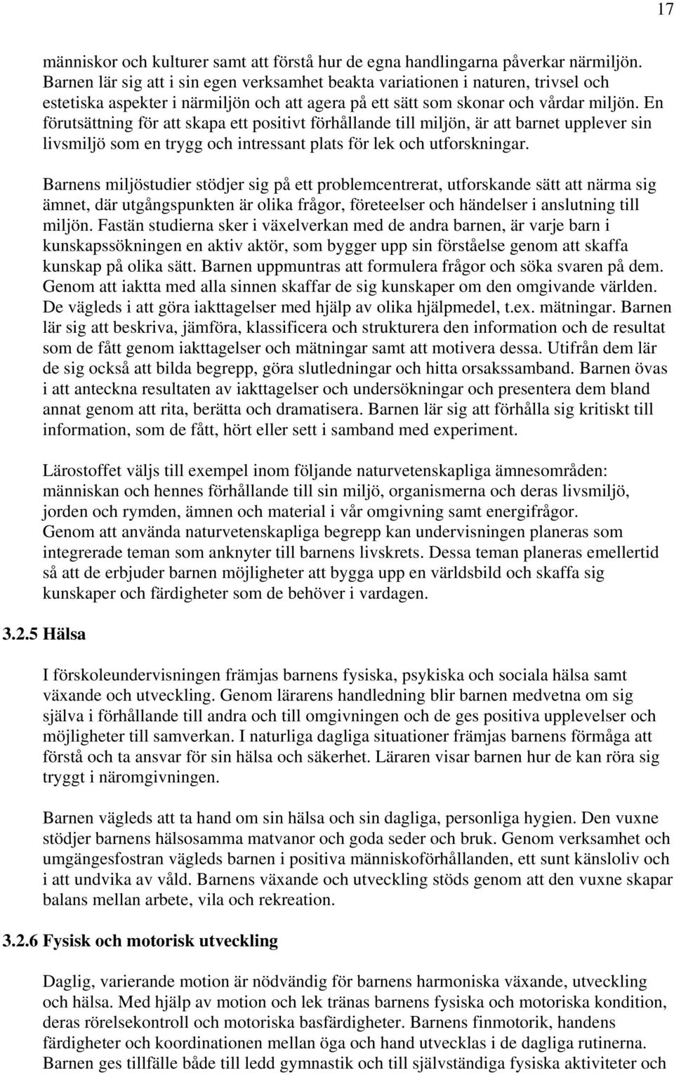 En förutsättning för att skapa ett positivt förhållande till miljön, är att barnet upplever sin livsmiljö som en trygg och intressant plats för lek och utforskningar.