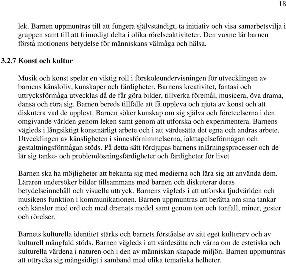 7 Konst och kultur Musik och konst spelar en viktig roll i förskoleundervisningen för utvecklingen av barnens känsloliv, kunskaper och färdigheter.