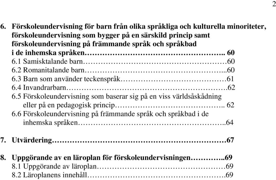 4 Invandrarbarn.62 6.5 Förskoleundervisning som baserar sig på en viss världsåskådning eller på en pedagogisk princip.. 62 6.