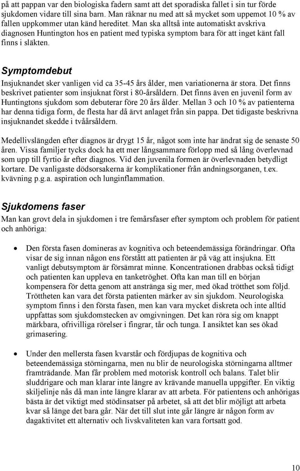 Man ska alltså inte automatiskt avskriva diagnosen Huntington hos en patient med typiska symptom bara för att inget känt fall finns i släkten.