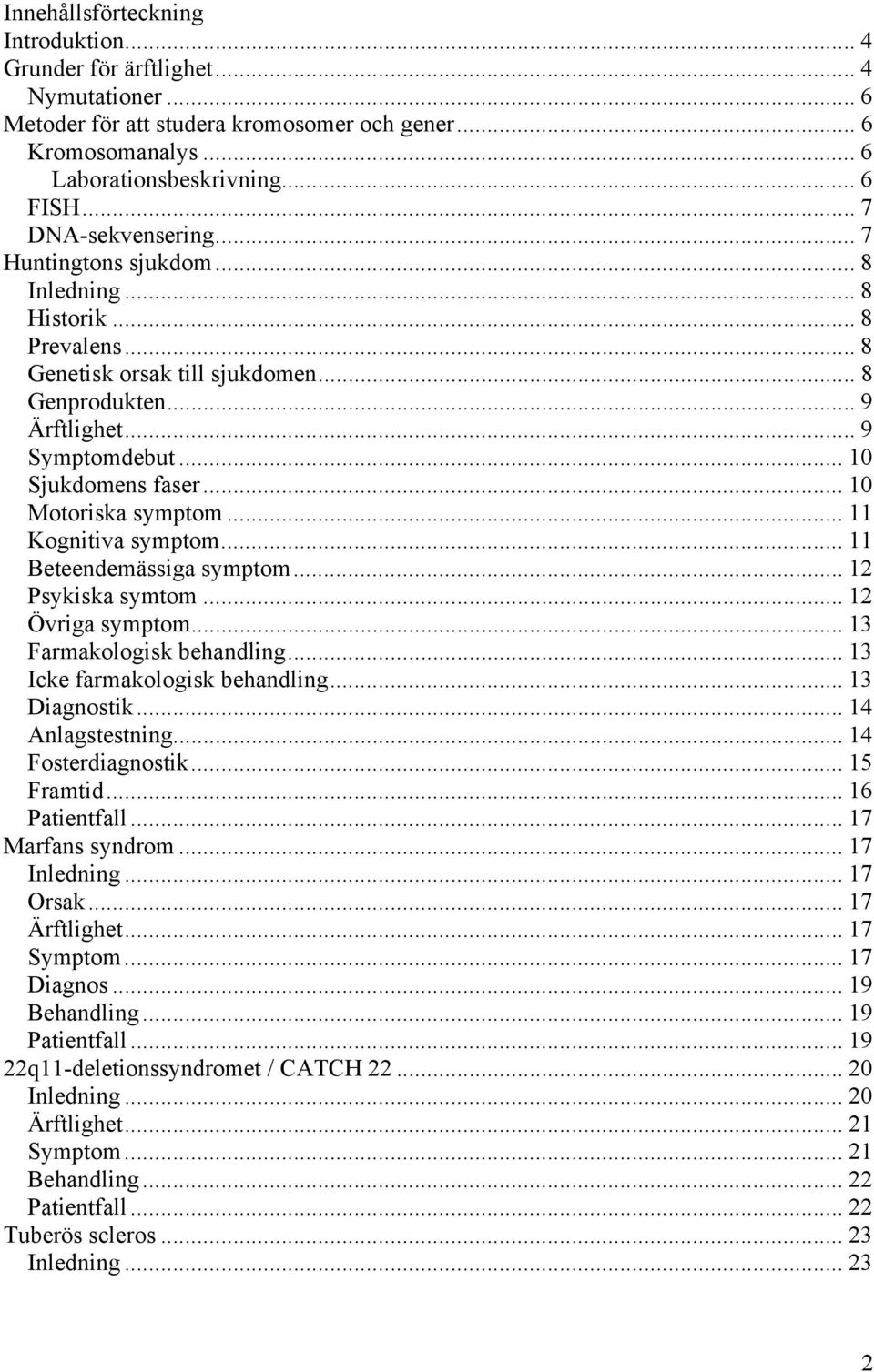 .. 10 Motoriska symptom... 11 Kognitiva symptom... 11 Beteendemässiga symptom... 12 Psykiska symtom... 12 Övriga symptom... 13 Farmakologisk behandling... 13 Icke farmakologisk behandling.