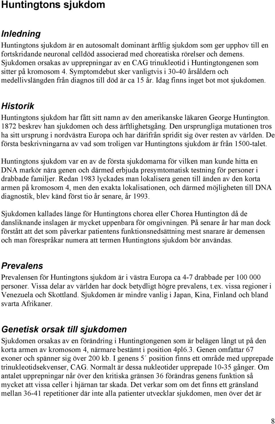 Symptomdebut sker vanligtvis i 30-40 årsåldern och medellivslängden från diagnos till död är ca 15 år. Idag finns inget bot mot sjukdomen.