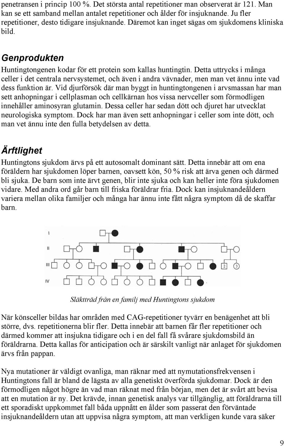 Detta uttrycks i många celler i det centrala nervsystemet, och även i andra vävnader, men man vet ännu inte vad dess funktion är.