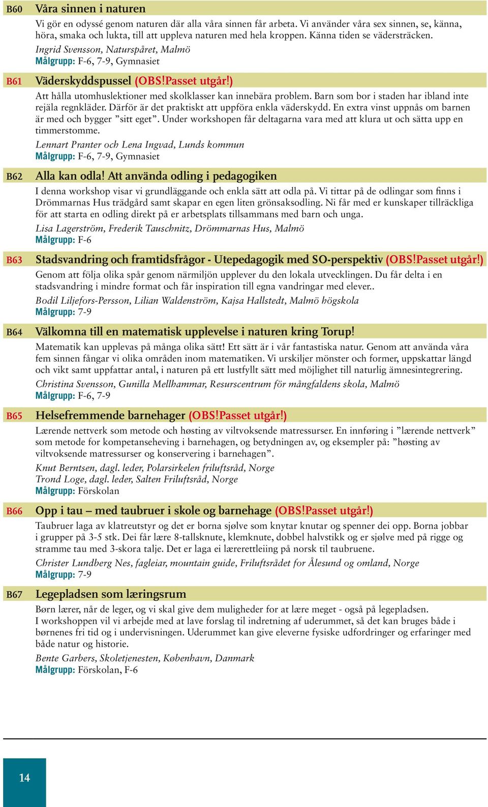 Ingrid Svensson, Naturspåret, Malmö, 7-9, Gymnasiet Väderskyddspussel (OBS!Passet utgår!) Att hålla utomhuslektioner med skolklasser kan innebära problem.