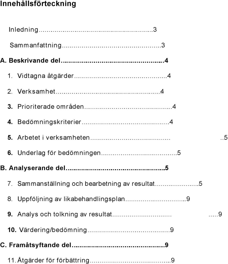 Analyserande del.5 7. Sammanställning och bearbetning av resultat.5 8. Uppföljning av likabehandlingsplan..9 9.