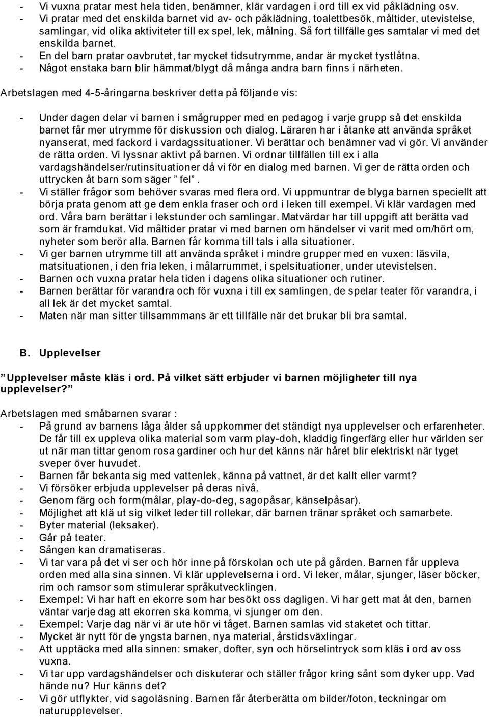 Så fort tillfälle ges samtalar vi med det enskilda barnet. - En del barn pratar oavbrutet, tar mycket tidsutrymme, andar är mycket tystlåtna.