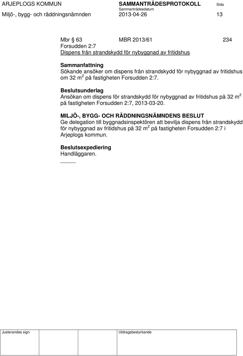 Ansökan om dispens för strandskydd för nybyggnad av fritidshus på 32 m 2 på fastigheten Forsudden 2:7, 2013-03-20.