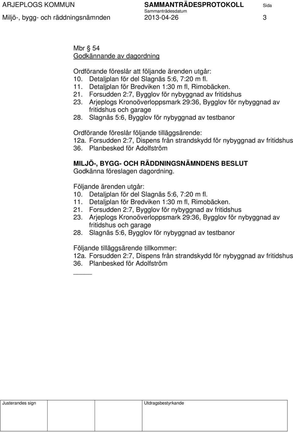 Slagnäs 5:6, Bygglov för nybyggnad av testbanor Ordförande föreslår följande tilläggsärende: 12a. Forsudden 2:7, Dispens från strandskydd för nybyggnad av fritidshus 36.