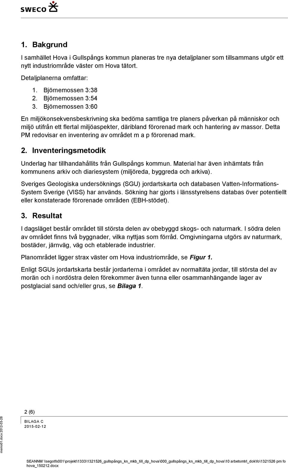 Björnemossen 3:60 En miljökonsekvensbeskrivning ska bedöma samtliga tre planers påverkan på människor och miljö utifrån ett flertal miljöaspekter, däribland förorenad mark och hantering av massor.