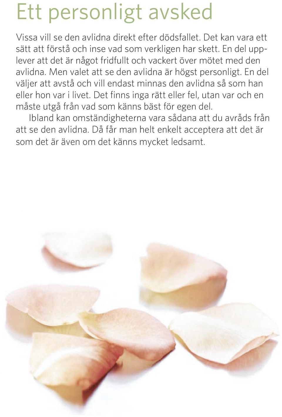 En del väljer att avstå och vill endast minnas den avlidna så som han eller hon var i livet.