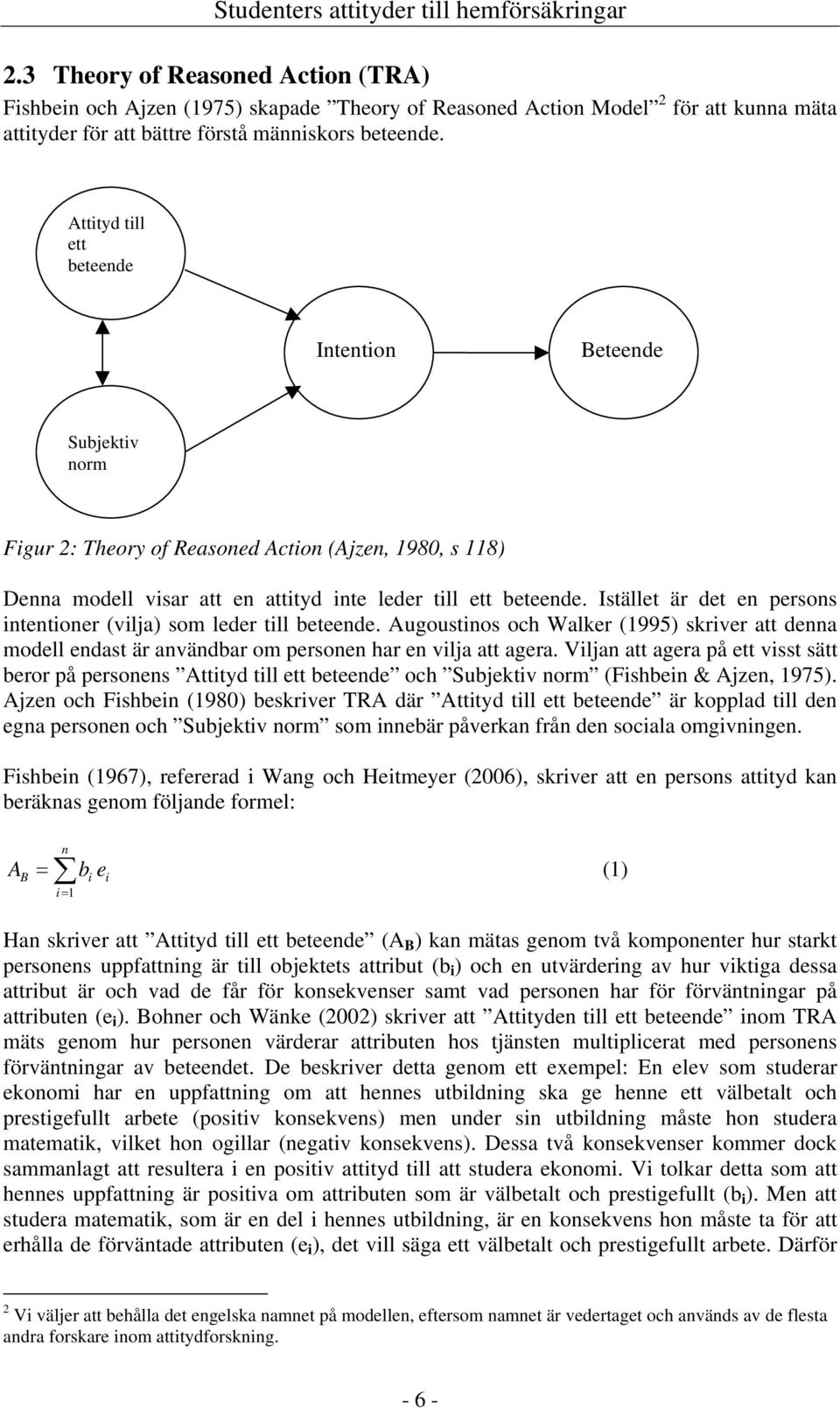 Istället är det en persons intentioner (vilja) som leder till beteende. Augoustinos och Walker (1995) skriver att denna modell endast är användbar om personen har en vilja att agera.