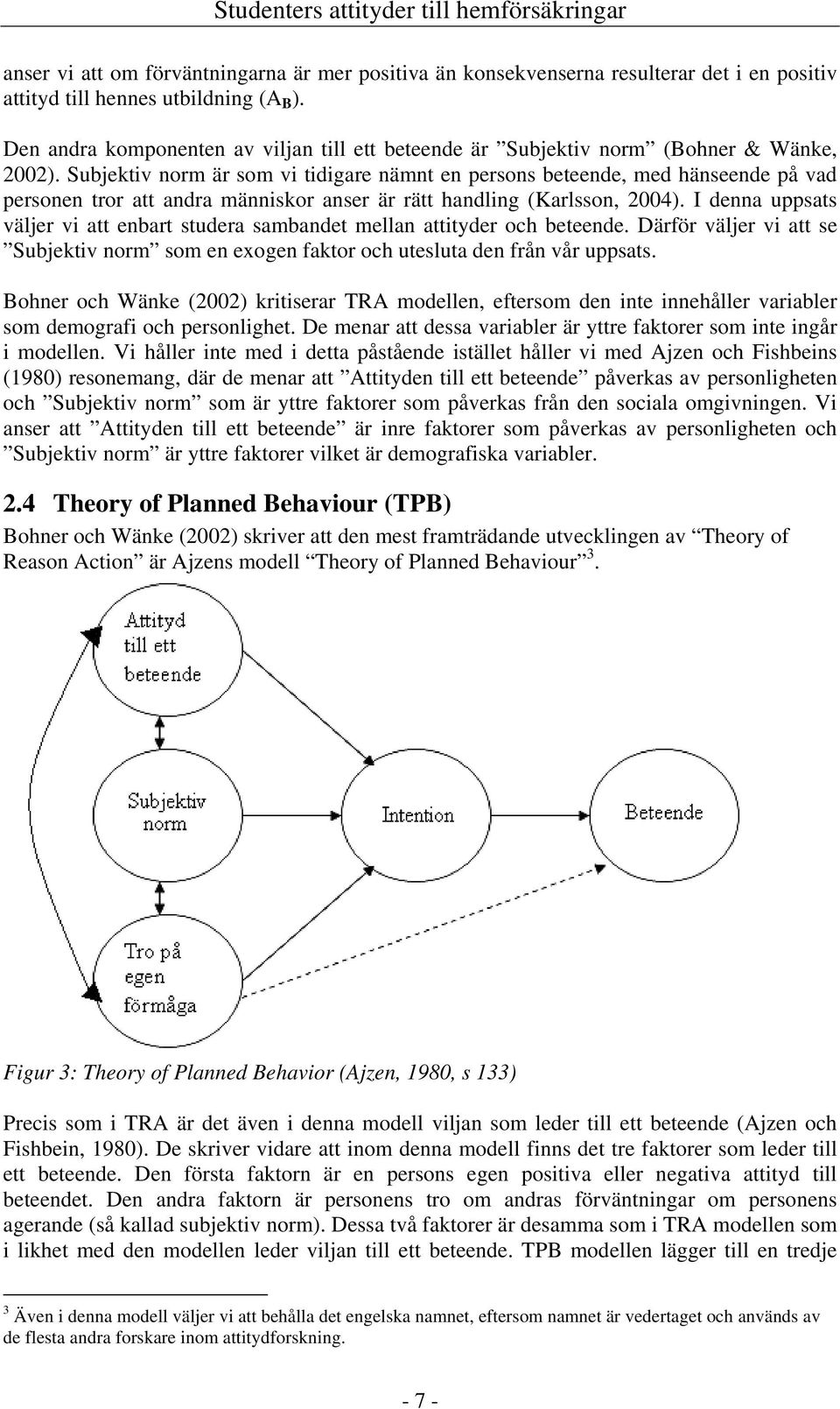 Subjektiv norm är som vi tidigare nämnt en persons beteende, med hänseende på vad personen tror att andra människor anser är rätt handling (Karlsson, 2004).