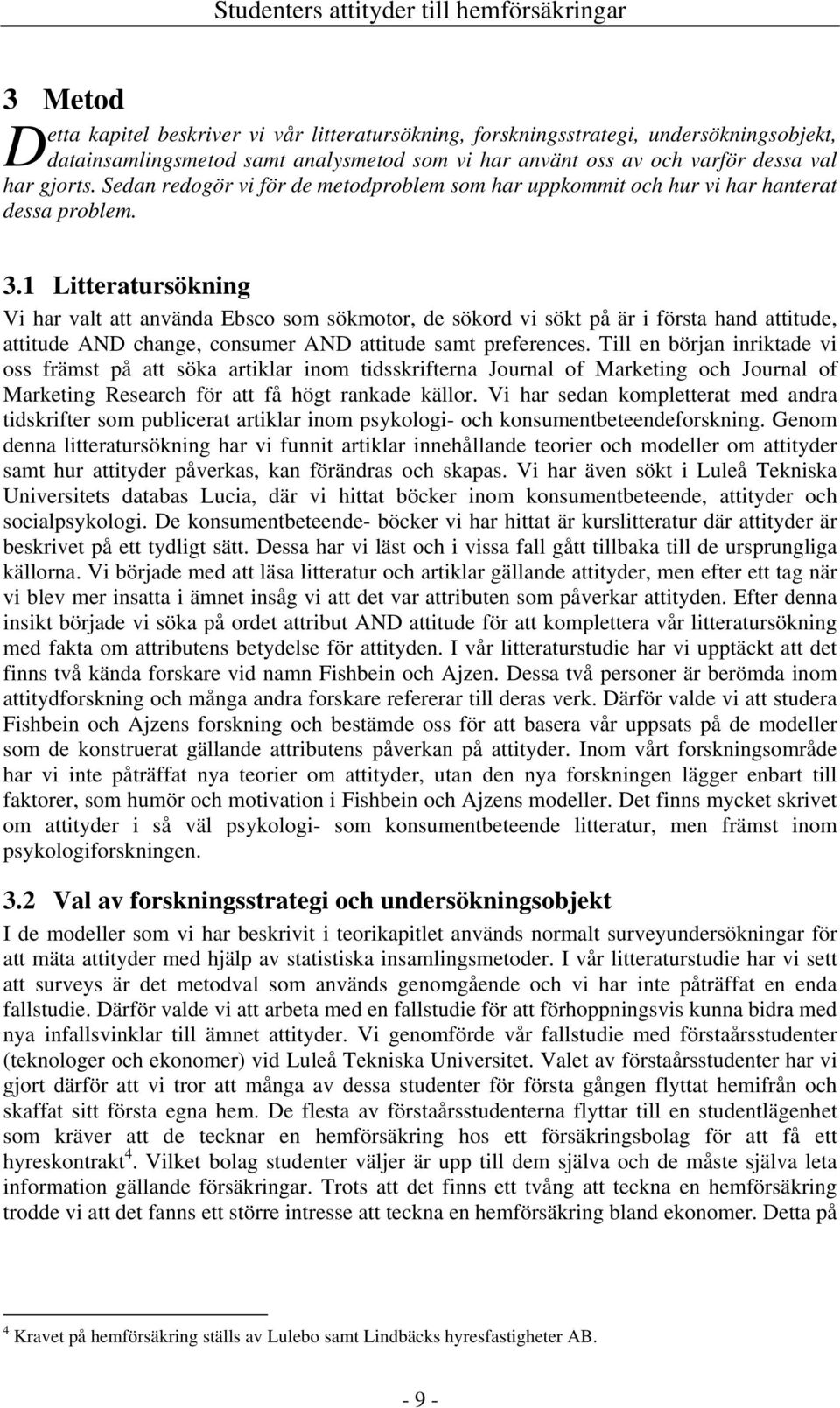 1 Litteratursökning Vi har valt att använda Ebsco som sökmotor, de sökord vi sökt på är i första hand attitude, attitude AND change, consumer AND attitude samt preferences.