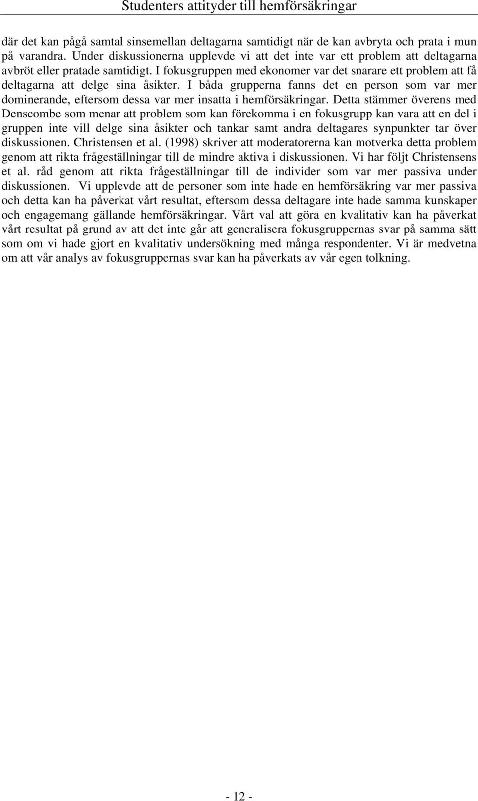 I fokusgruppen med ekonomer var det snarare ett problem att få deltagarna att delge sina åsikter.