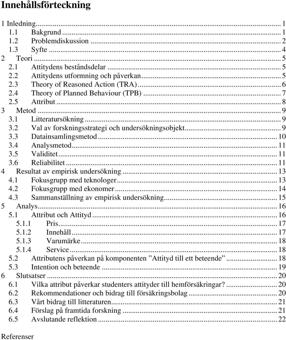 4 Analysmetod... 11 3.5 Validitet... 11 3.6 Reliabilitet... 11 4 Resultat av empirisk undersökning... 13 4.1 Fokusgrupp med teknologer... 13 4.2 Fokusgrupp med ekonomer... 14 4.