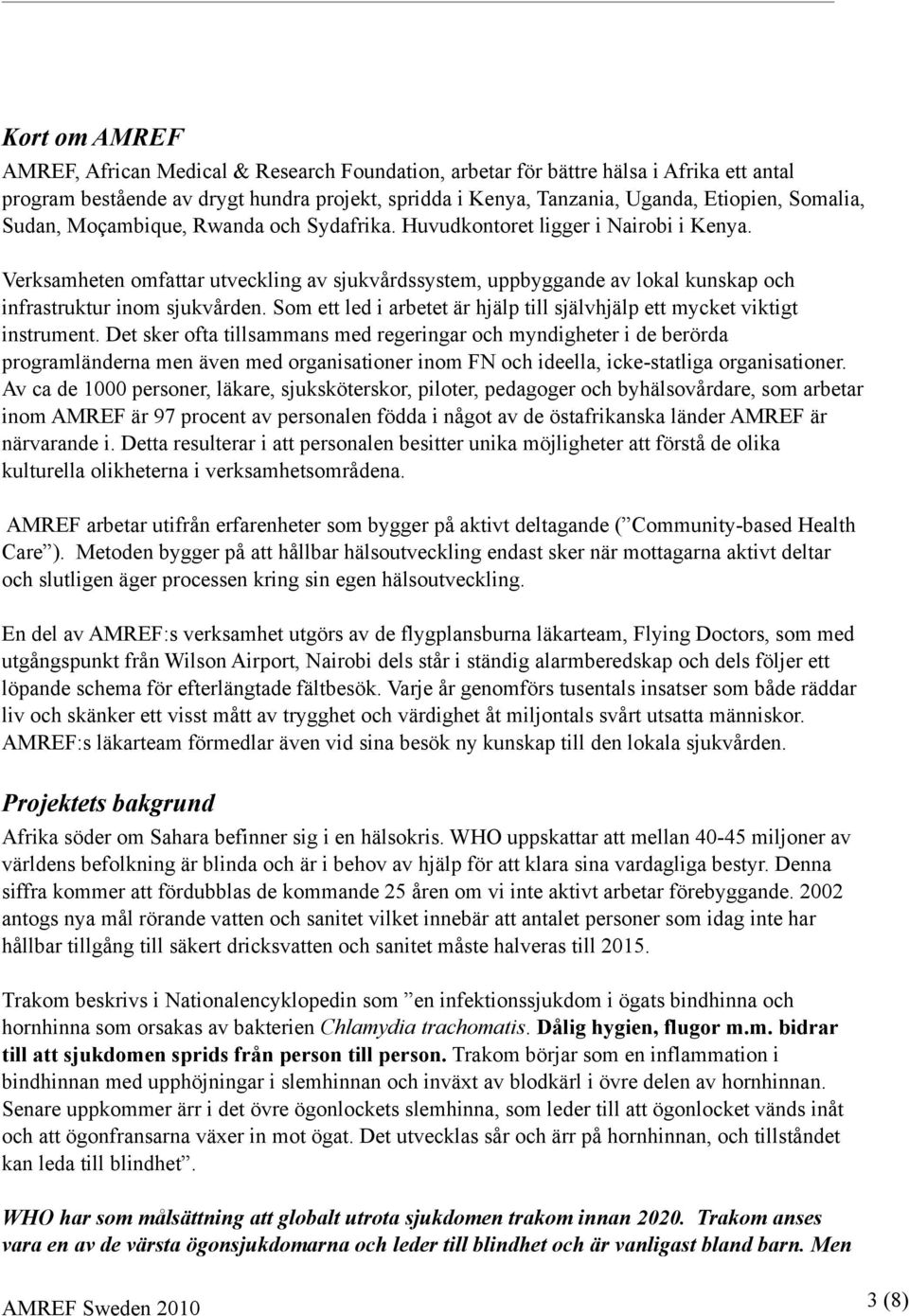 Verksamheten omfattar utveckling av sjukvårdssystem, uppbyggande av lokal kunskap och infrastruktur inom sjukvården. Som ett led i arbetet är hjälp till självhjälp ett mycket viktigt instrument.