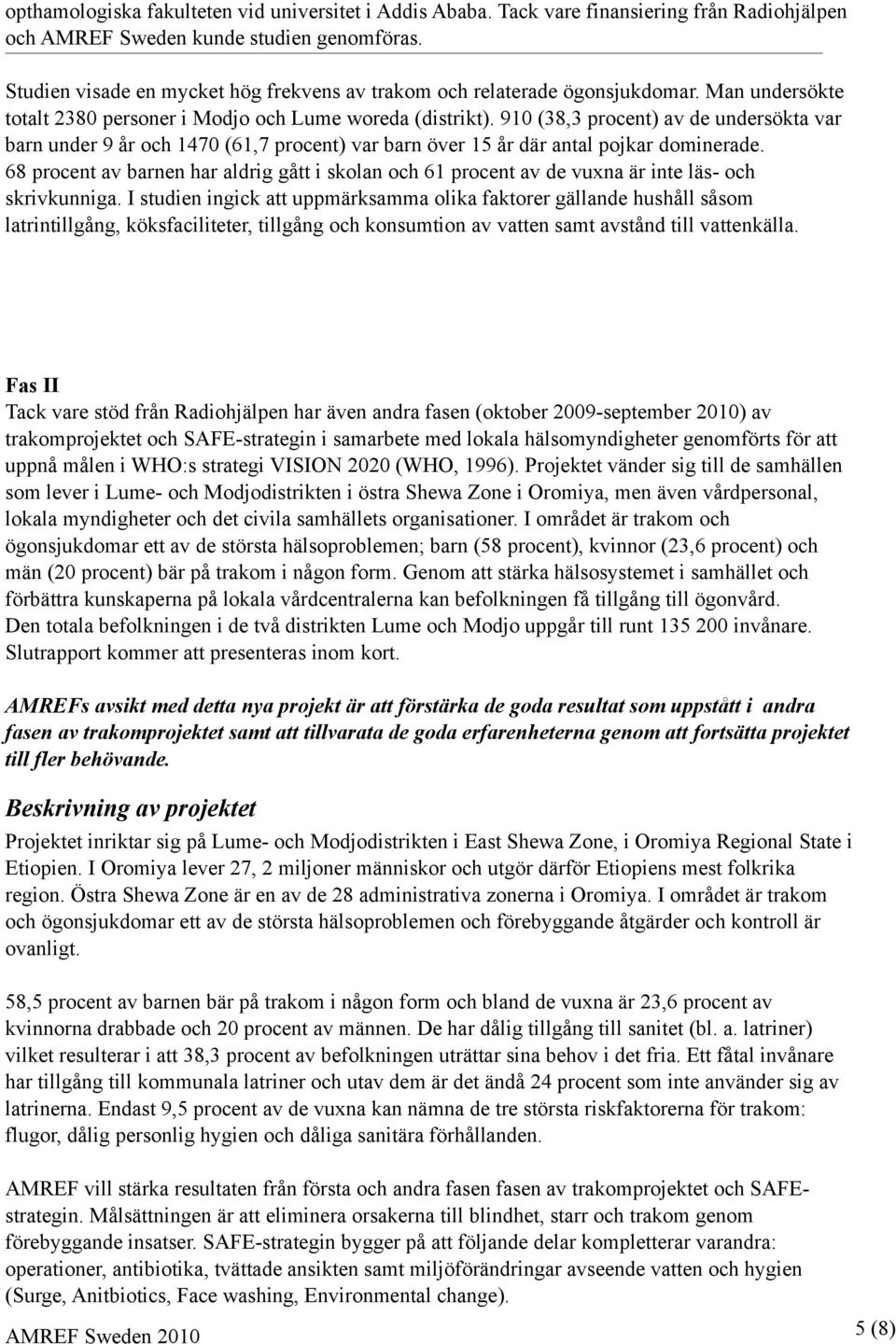 910 (38,3 procent) av de undersökta var barn under 9 år och 1470 (61,7 procent) var barn över 15 år där antal pojkar dominerade.