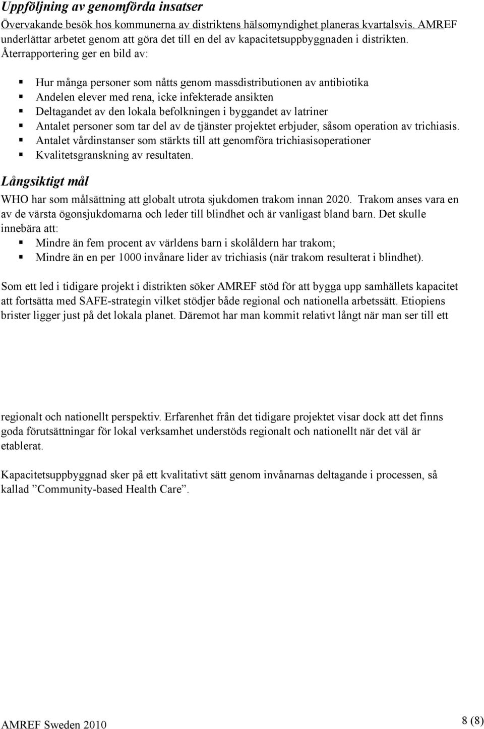 Återrapportering ger en bild av: Hur många personer som nåtts genom massdistributionen av antibiotika Andelen elever med rena, icke infekterade ansikten Deltagandet av den lokala befolkningen i