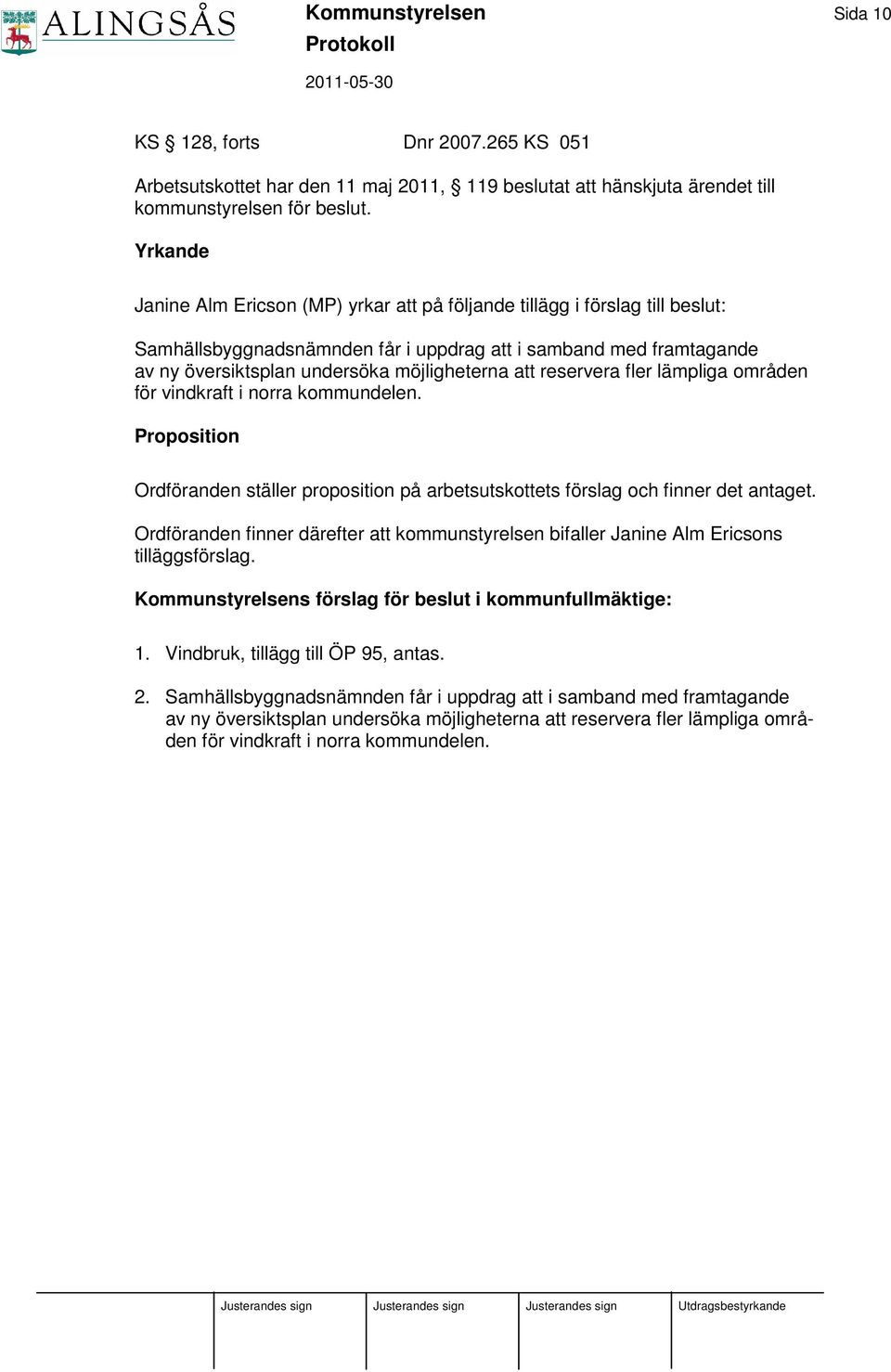 att reservera fler lämpliga områden för vindkraft i norra kommundelen. Proposition Ordföranden ställer proposition på arbetsutskottets förslag och finner det antaget.