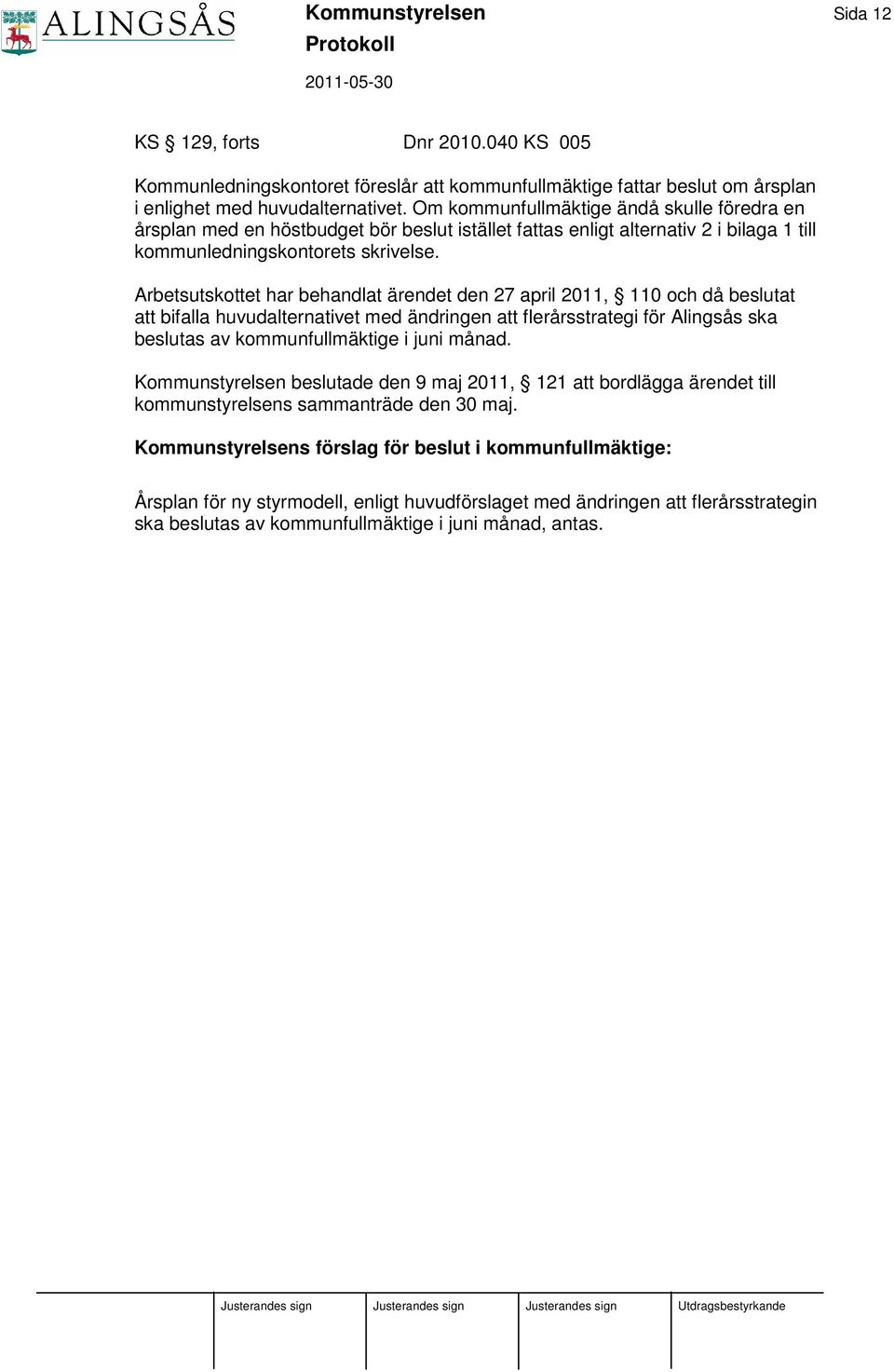 Arbetsutskottet har behandlat ärendet den 27 april 2011, 110 och då beslutat att bifalla huvudalternativet med ändringen att flerårsstrategi för Alingsås ska beslutas av kommunfullmäktige i juni