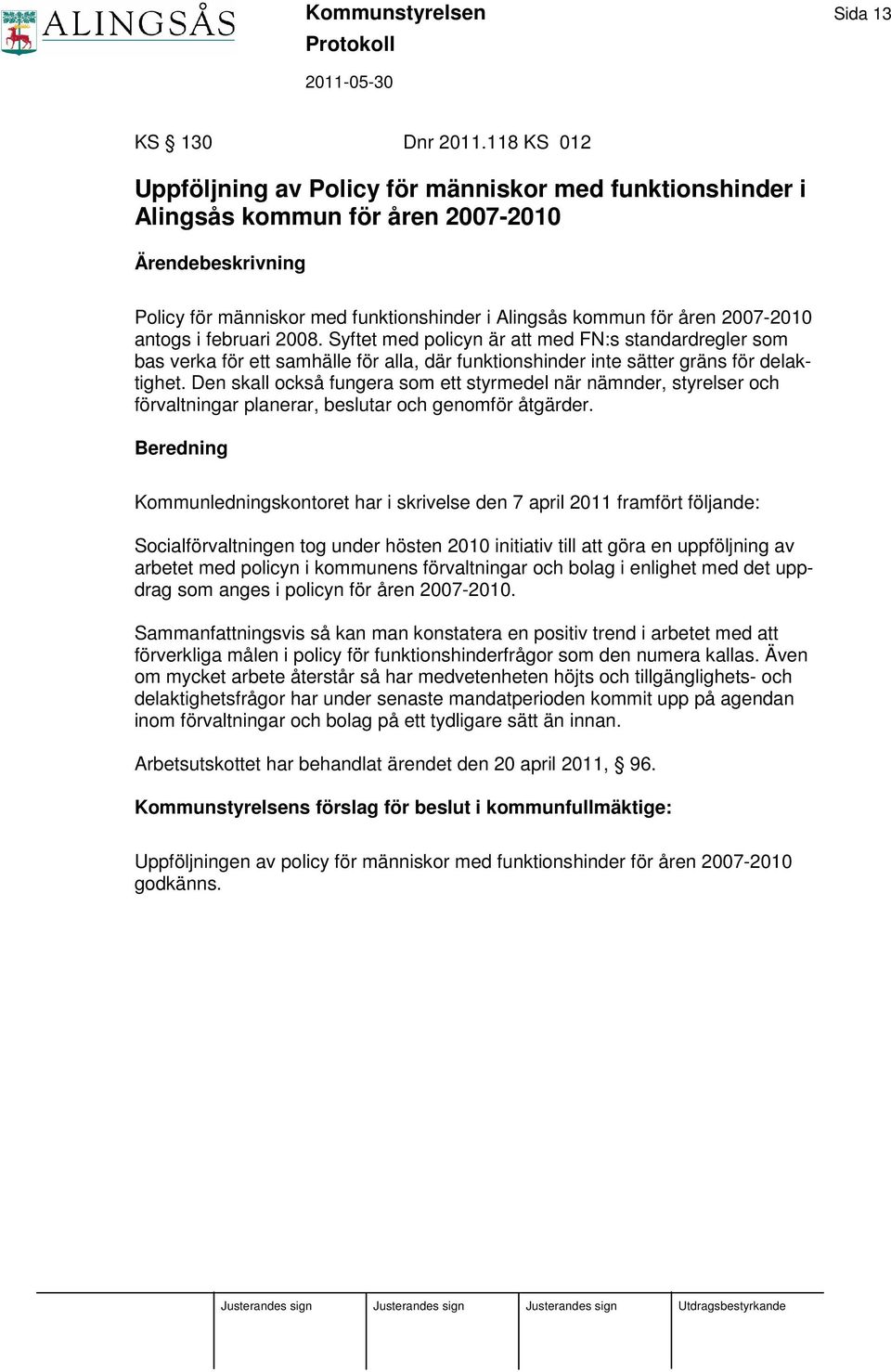 antogs i februari 2008. Syftet med policyn är att med FN:s standardregler som bas verka för ett samhälle för alla, där funktionshinder inte sätter gräns för delaktighet.