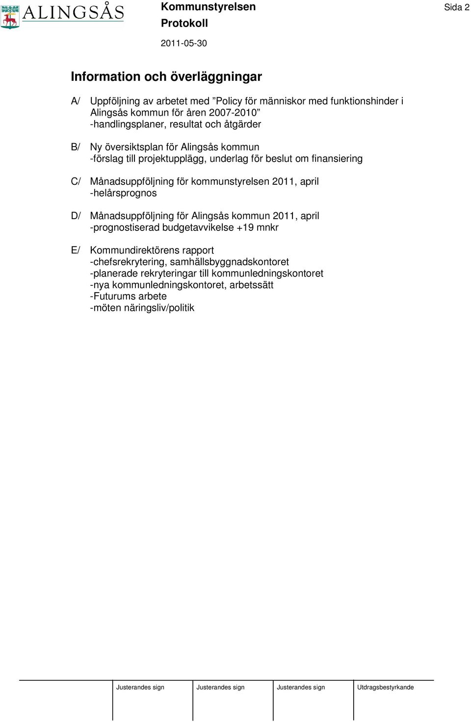 för kommunstyrelsen 2011, april -helårsprognos D/ Månadsuppföljning för Alingsås kommun 2011, april -prognostiserad budgetavvikelse +19 mnkr E/ Kommundirektörens rapport