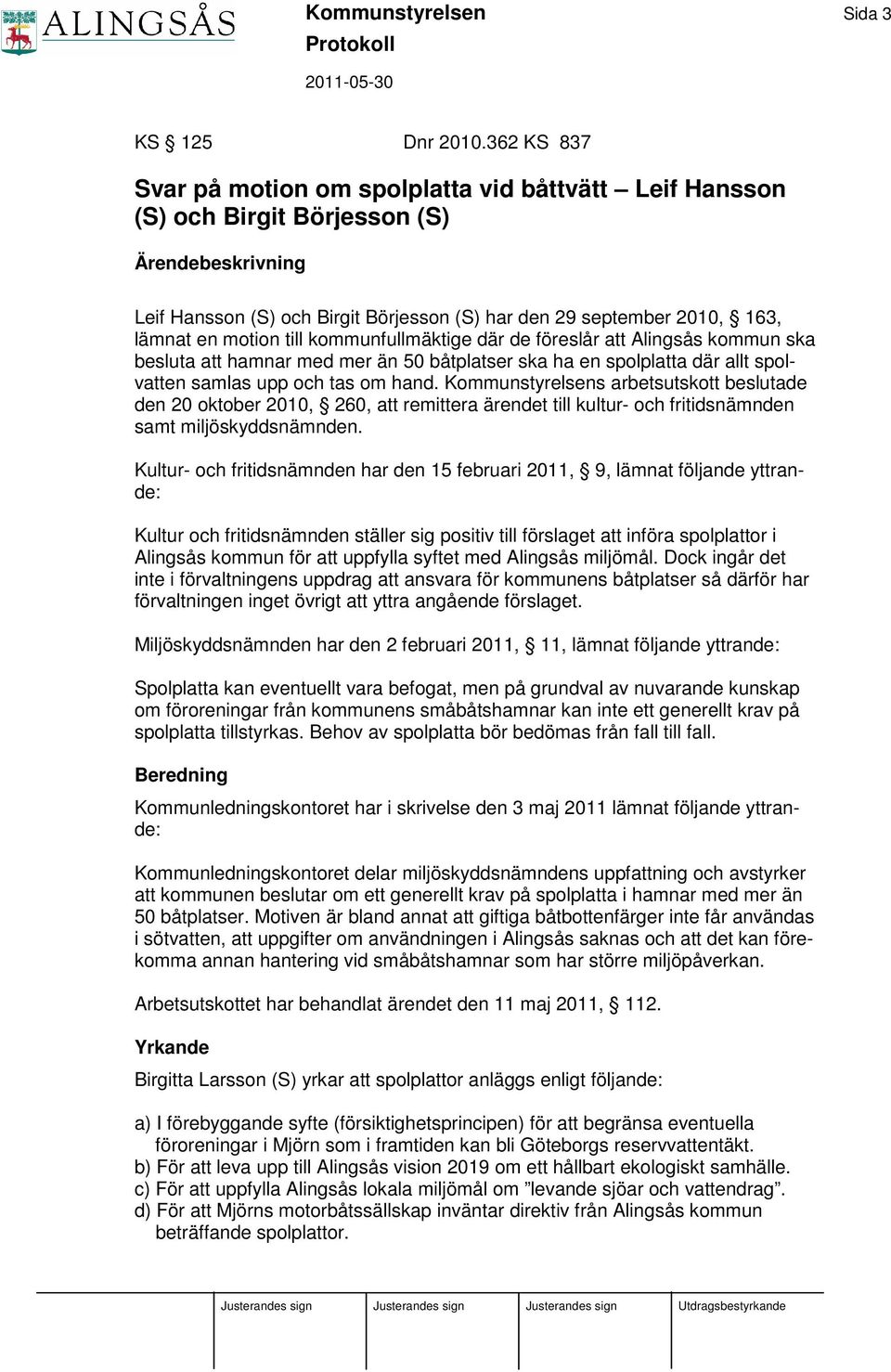 motion till kommunfullmäktige där de föreslår att Alingsås kommun ska besluta att hamnar med mer än 50 båtplatser ska ha en spolplatta där allt spolvatten samlas upp och tas om hand.