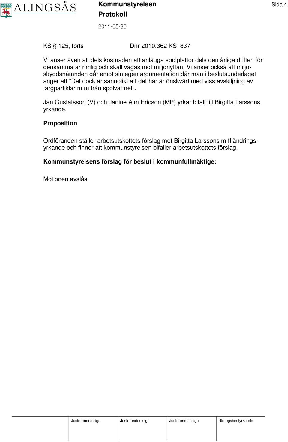 Vi anser också att miljöskyddsnämnden går emot sin egen argumentation där man i beslutsunderlaget anger att Det dock är sannolikt att det här är önskvärt med viss avskiljning av