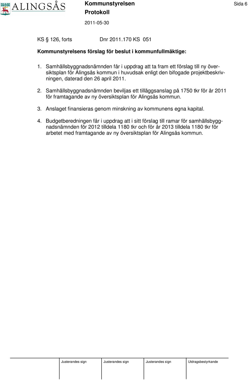 2011. 2. Samhällsbyggnadsnämnden beviljas ett tilläggsanslag på 1750 tkr för år 2011 för framtagande av ny översiktsplan för Alingsås kommun. 3.