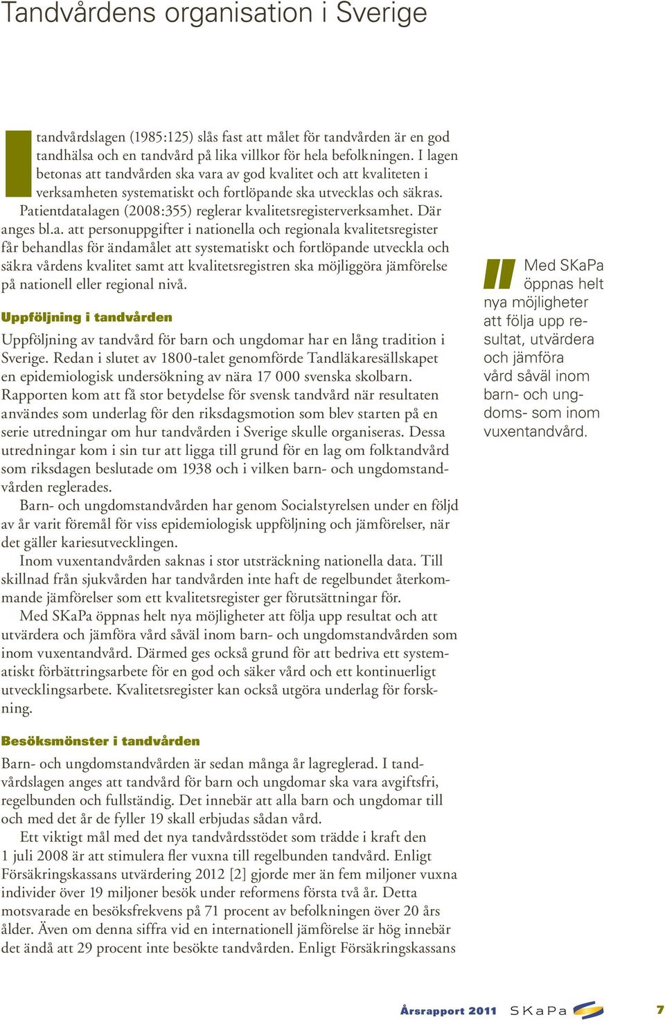 Patientdatalagen (2008:355) reglerar kvalitetsregisterverksamhet. Där anges bl.a. att personuppgifter i nationella och regionala kvalitetsregister får behandlas för ändamålet att systematiskt och