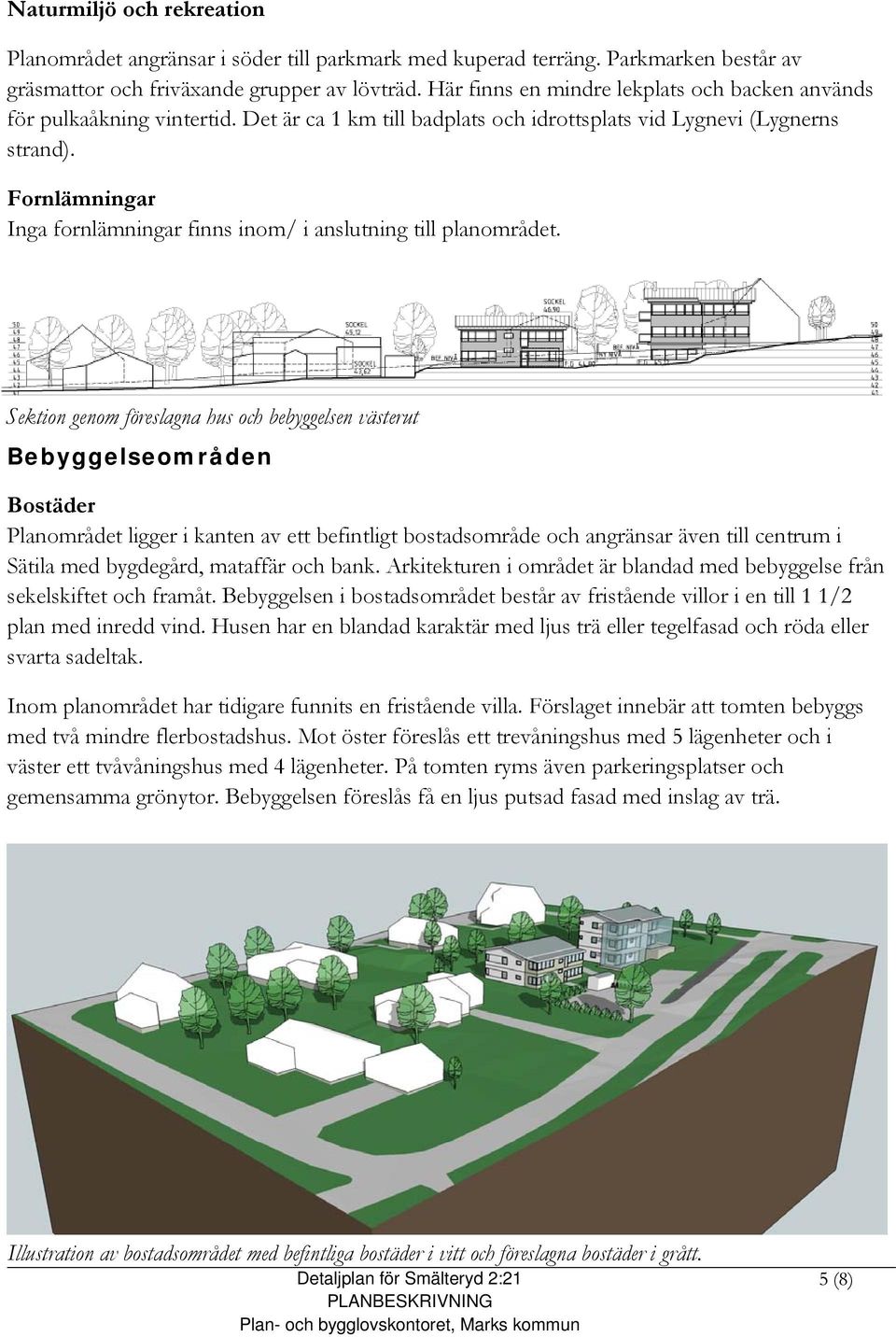 Fornlämningar Inga fornlämningar finns inom/ i anslutning till planområdet.