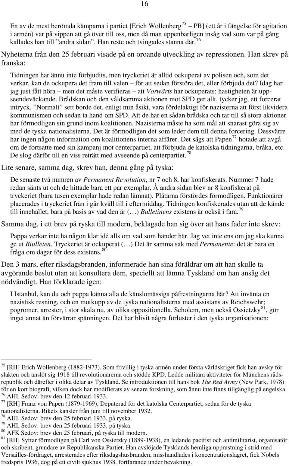 Han skrev på franska: Tidningen har ännu inte förbjudits, men tryckeriet är alltid ockuperat av polisen och, som det verkar, kan de ockupera det fram till valen för att sedan förstöra det, eller