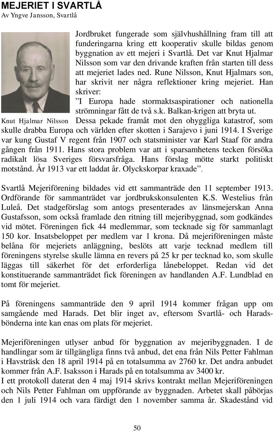 Han skriver: I Europa hade stormaktsaspirationer och nationella strömningar fått de två s.k. Balkan-krigen att bryta ut.