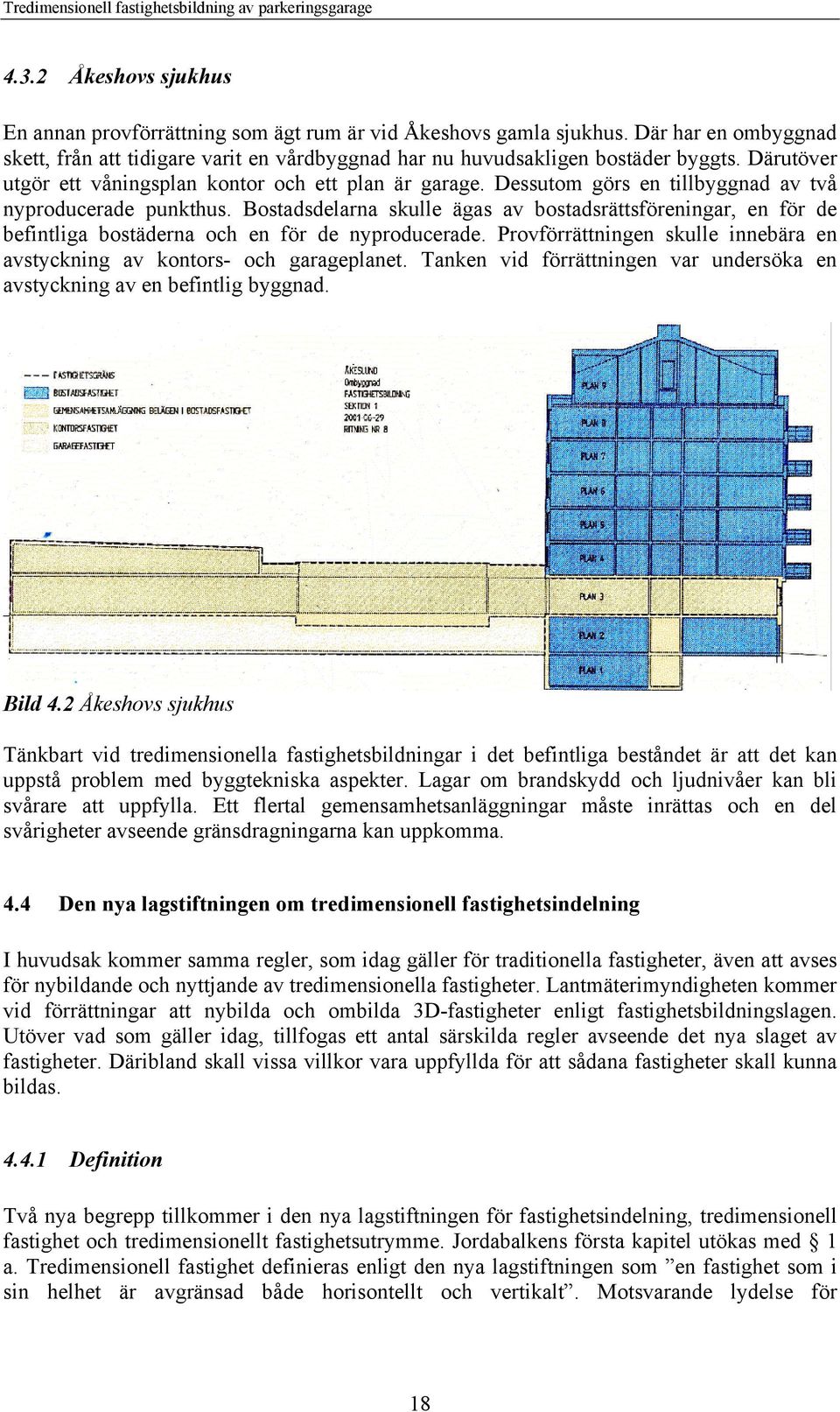 Bostadsdelarna skulle ägas av bostadsrättsföreningar, en för de befintliga bostäderna och en för de nyproducerade. Provförrättningen skulle innebära en avstyckning av kontors- och garageplanet.