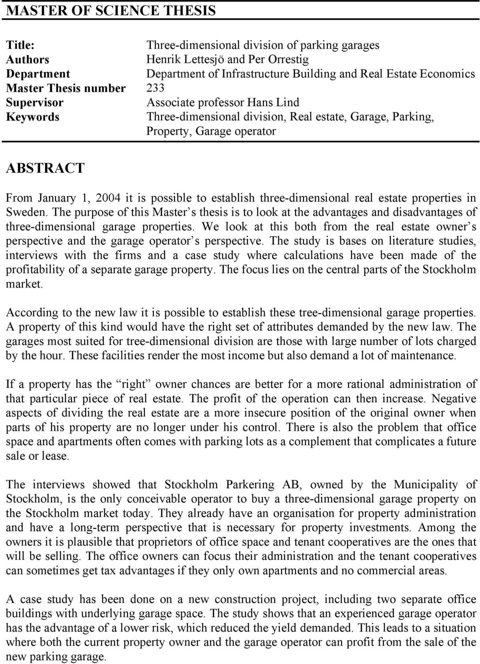 possible to establish three-dimensional real estate properties in Sweden. The purpose of this Master s thesis is to look at the advantages and disadvantages of three-dimensional garage properties.
