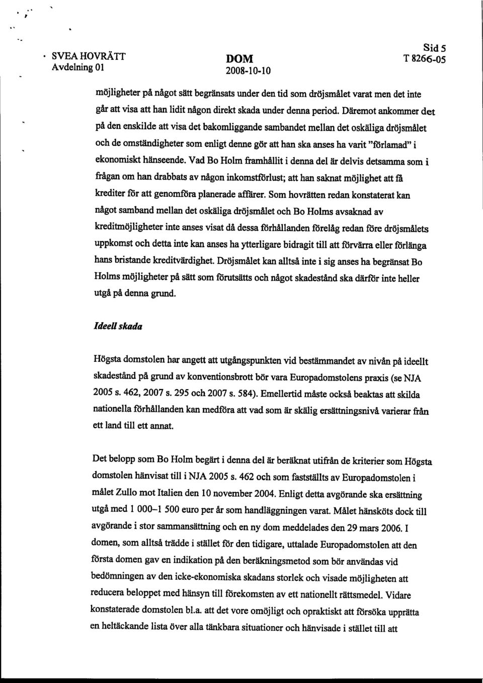 Däremot ankommer det på den enskilde att visa det bakomliggande sambandet mellan det oskäliga dröjsmålet och de omständigheter som enligt denne gör att han ska anses ha varit "förlamad" i ekonomiskt