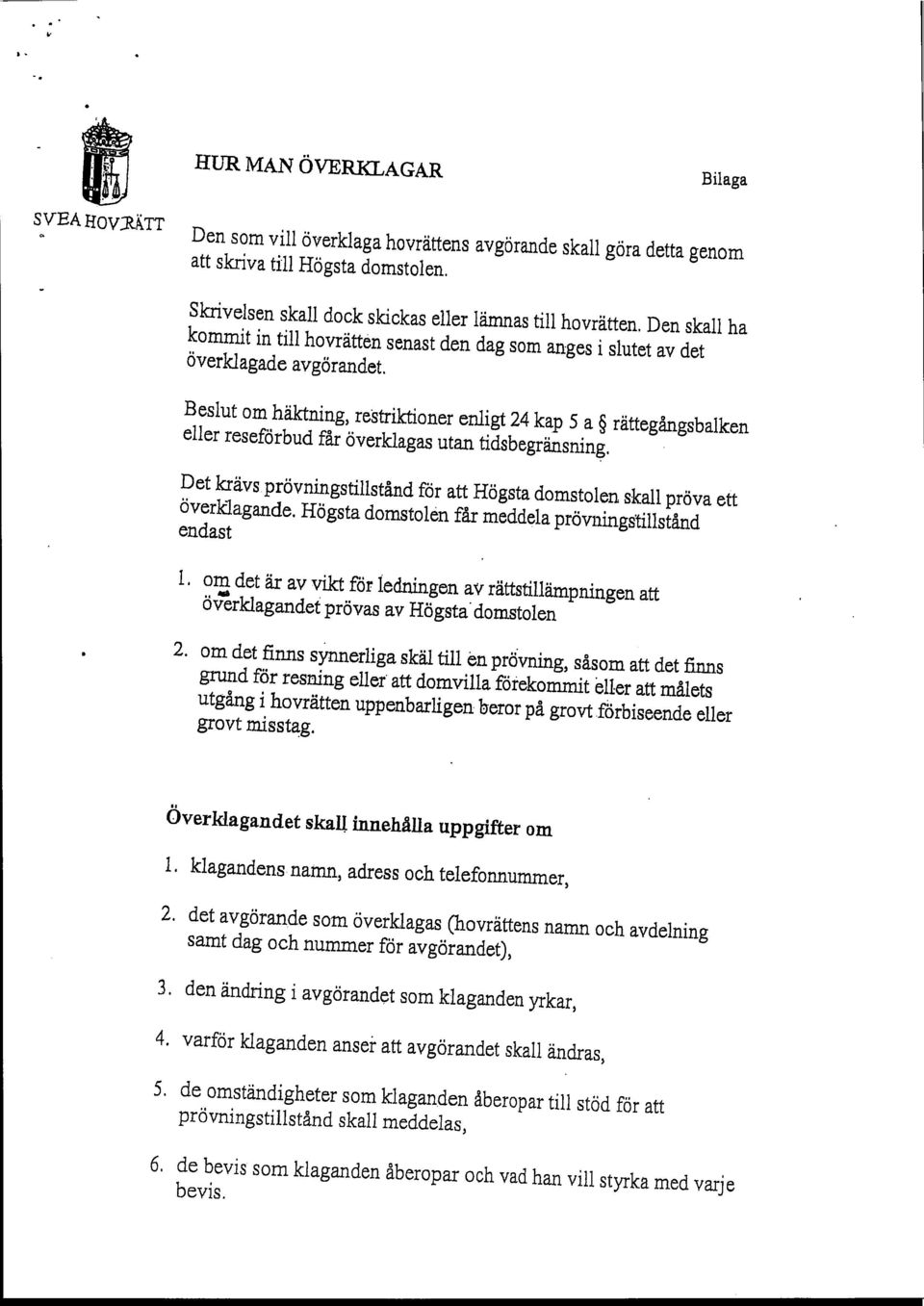 Beslut om häktning, restriktioner enligt 24 kap 5 a rättegångsbalken eller reseförbud får överklagas utan tidsbegränsning.