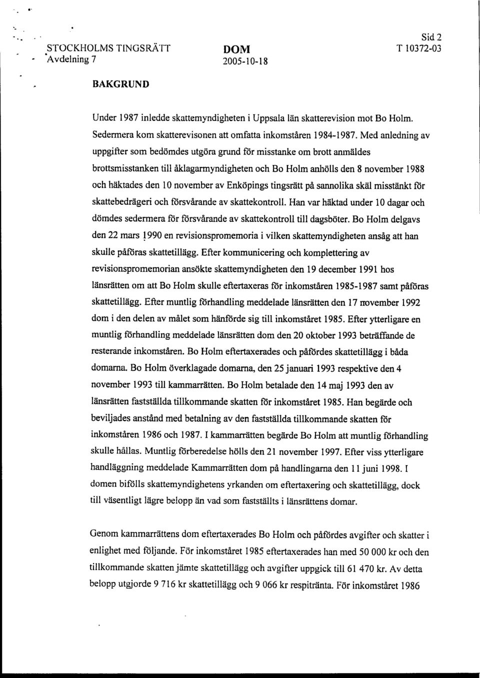 Med anledning av uppgifter som bedömdes utgöra grund får misstanke om brott anmäldes brottsmisstanken till åklagarmyndigheten och Bo Holm anhölls den 8 november 1988 och häktades den 10 november av