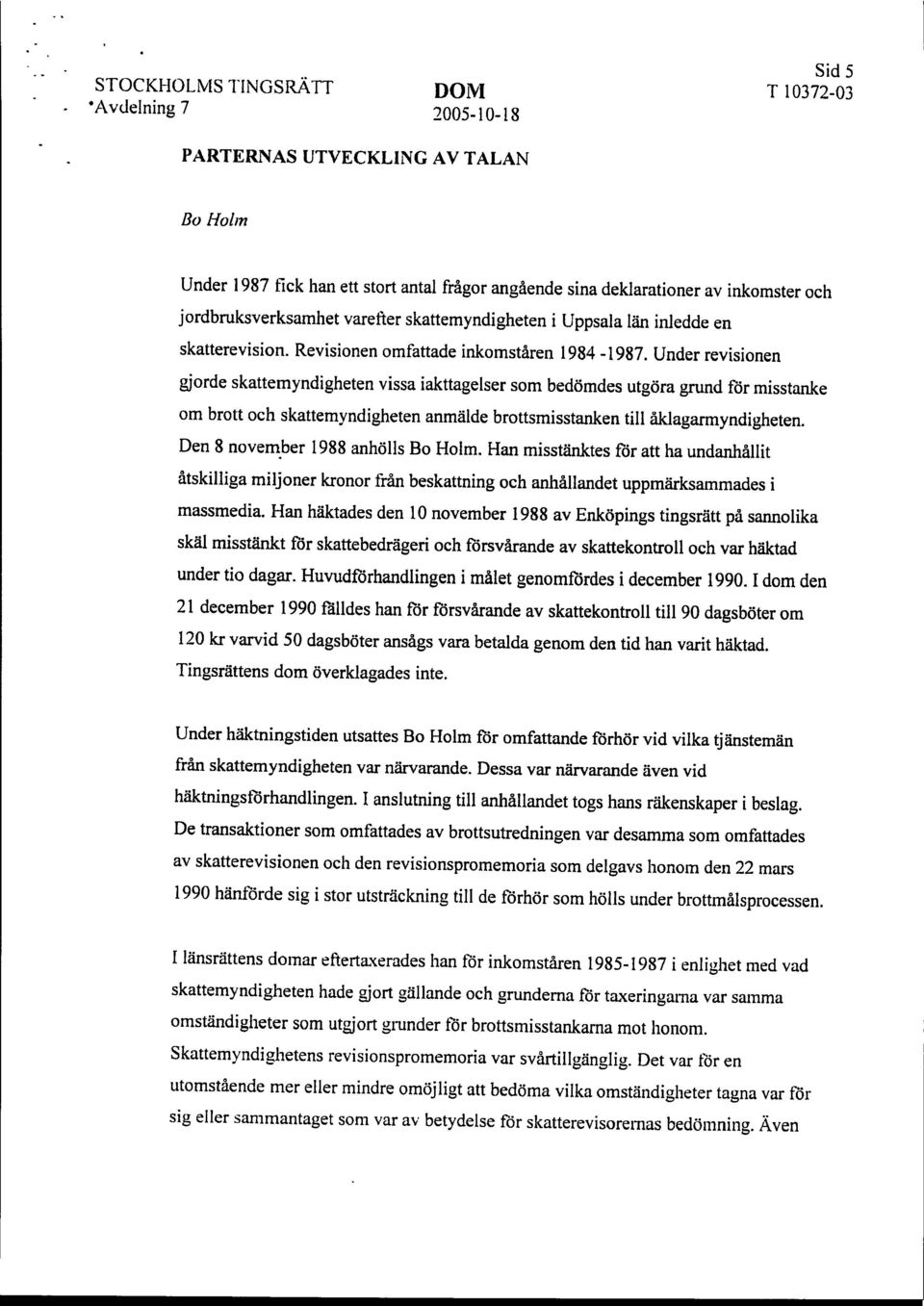 Under revisionen gjorde skattemyndigheten vissa iakttagelser som bedömdes utgöra grund för misstanke om brott och skattemyndigheten anmälde brottsmisstanken till åklagarmyndigheten.