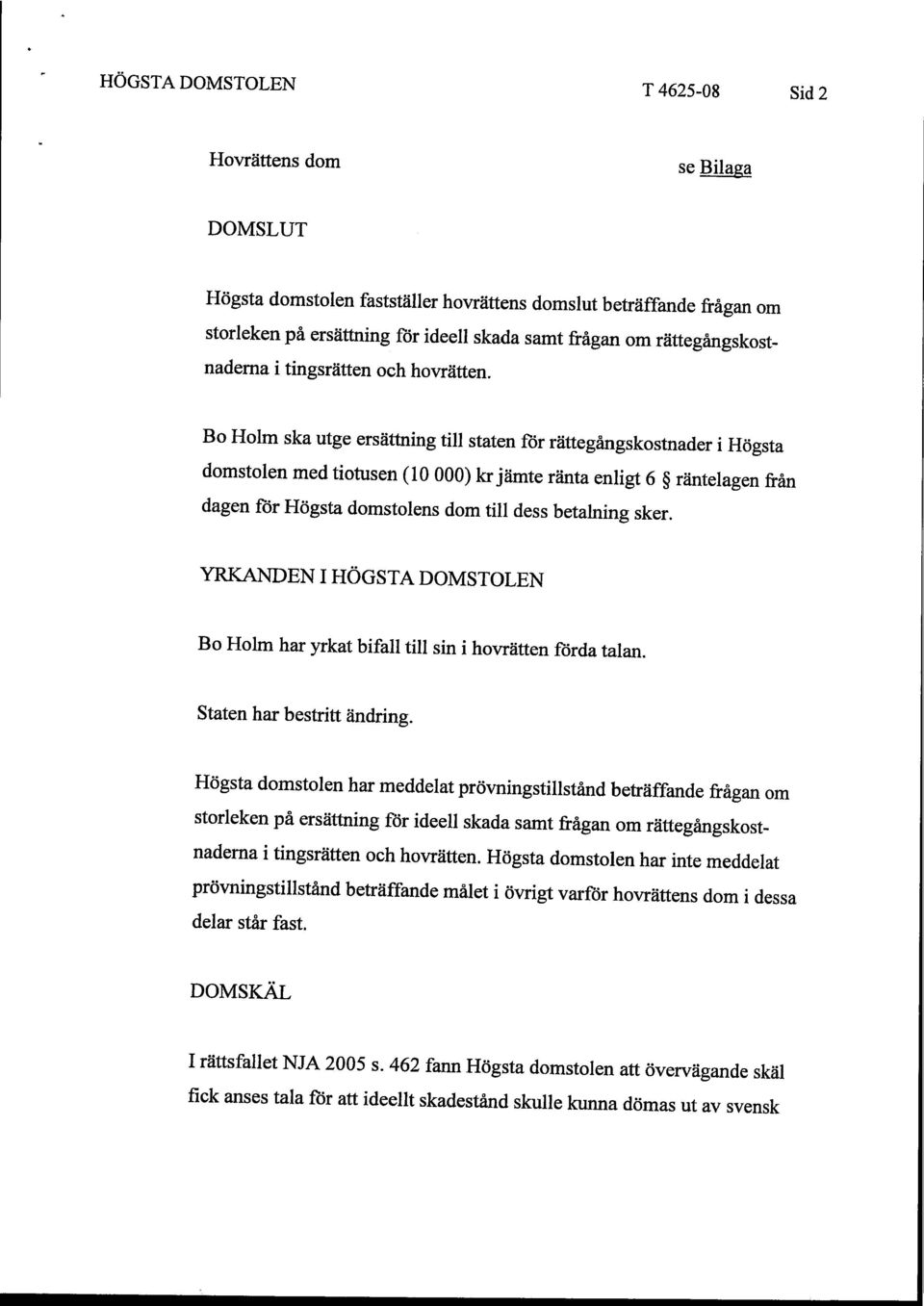 Bo Holm ska utge ersättning till staten för rättegångskostnader i Högsta domstolen med tiotusen (lo 000) kr jämte ränta enligt 6 räntelagen från dagen för Högsta domstolens dom till dess betalning