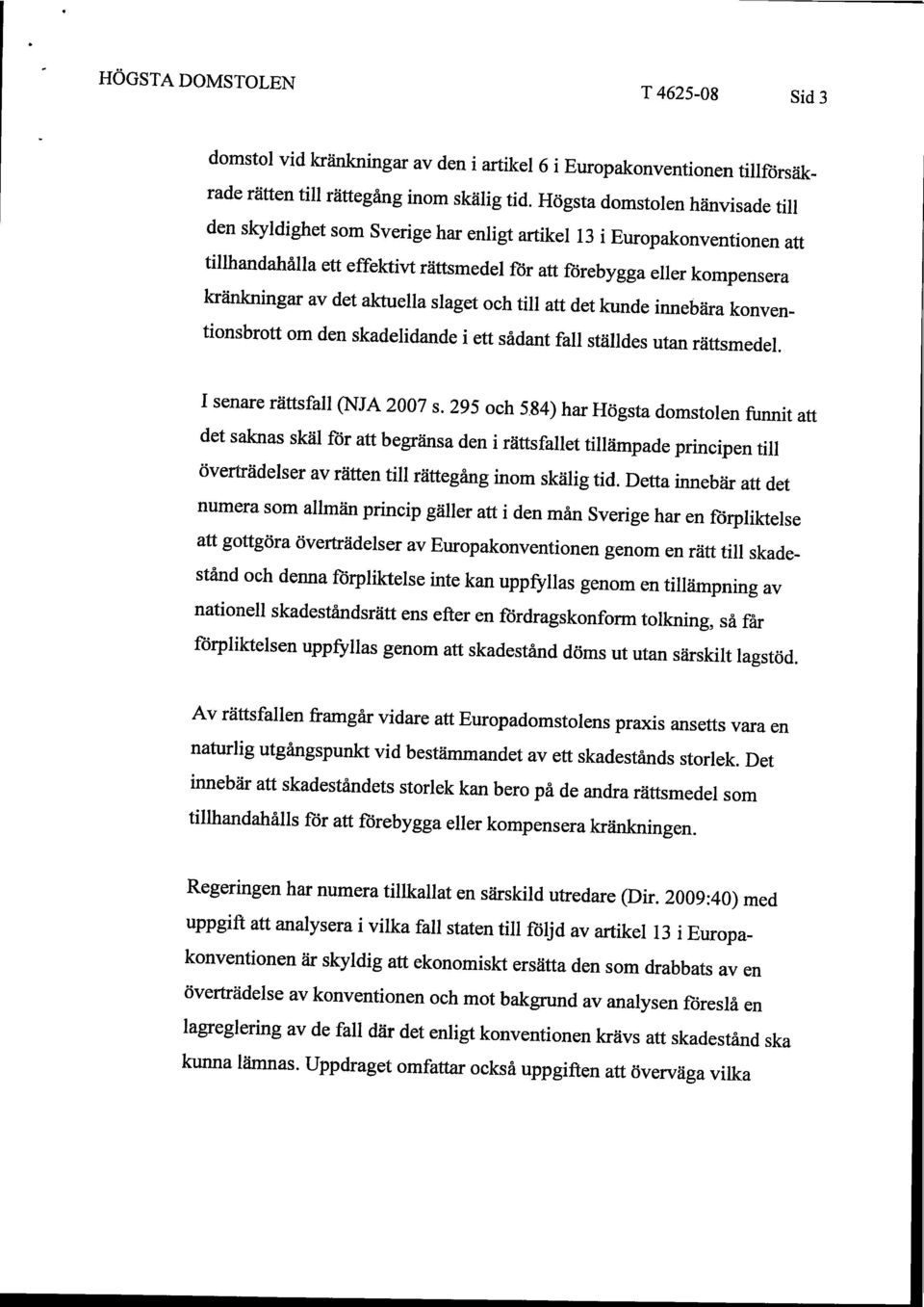 aktuella slaget och till att det kunde innebära konventionsbrott om den skadelidande i ett sådant fall ställdes utan rättsmedel. I senare rättsfall (NJA 2007 s.