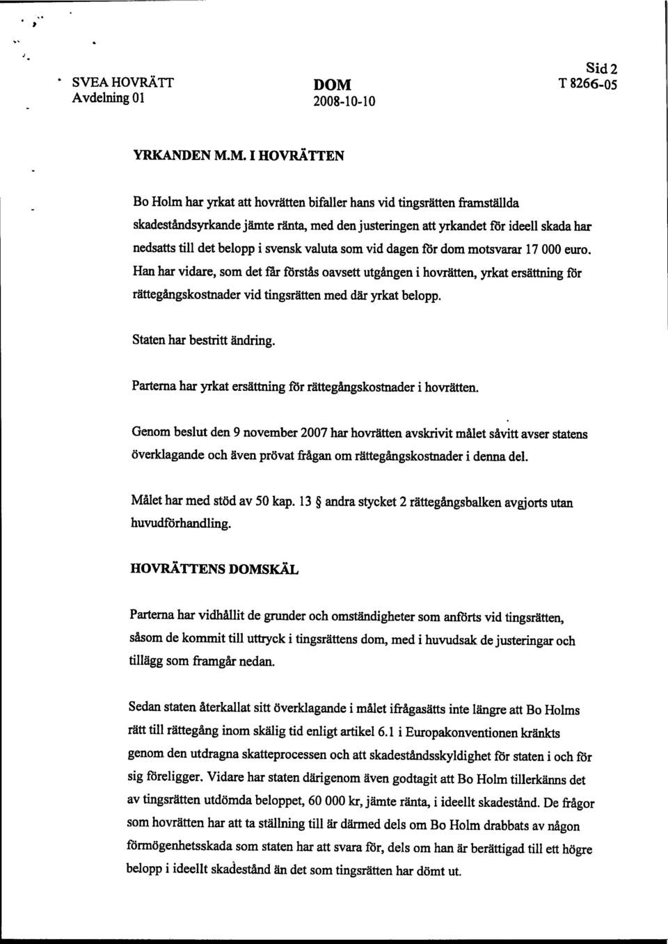 M. I HOVRÄTTEN Bo Holm har yrkat att hovrätten bifaller hans vid tingsrätten framställda skadeståndsyrkande jämte ränta, med den justeringen att yrkandet för ideell skada har nedsatts till det belopp